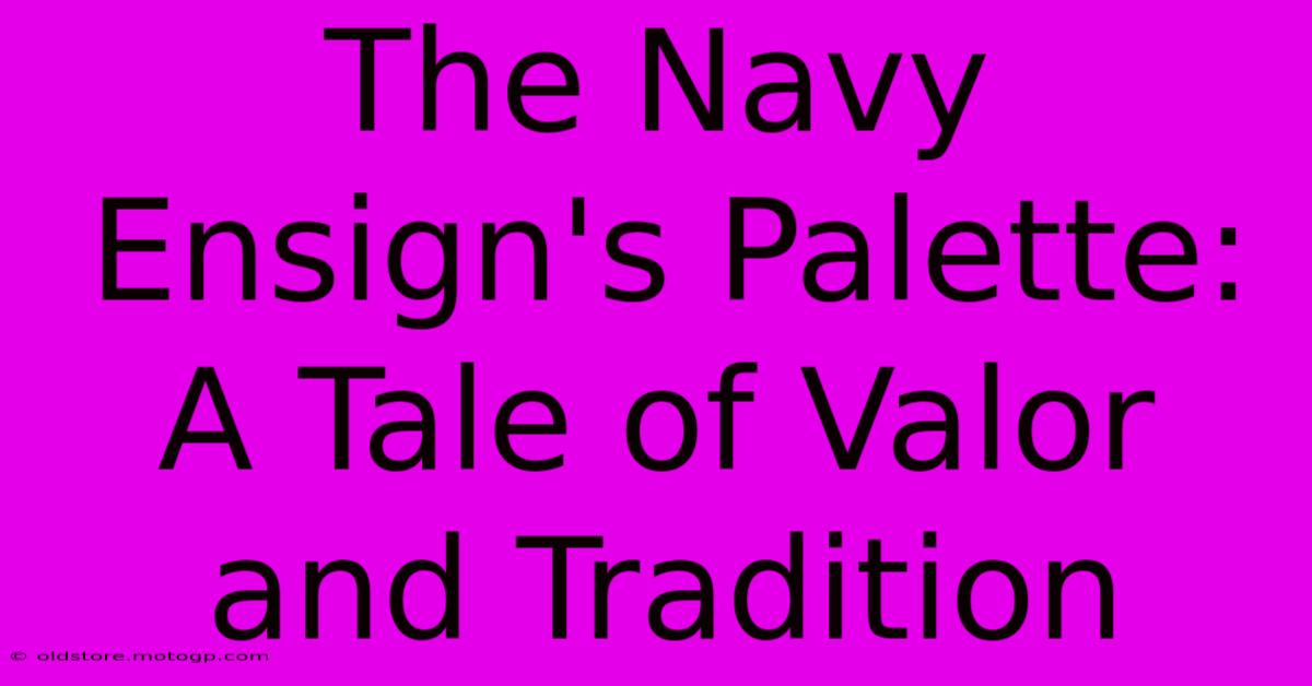 The Navy Ensign's Palette: A Tale Of Valor And Tradition