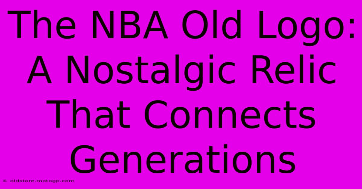 The NBA Old Logo: A Nostalgic Relic That Connects Generations