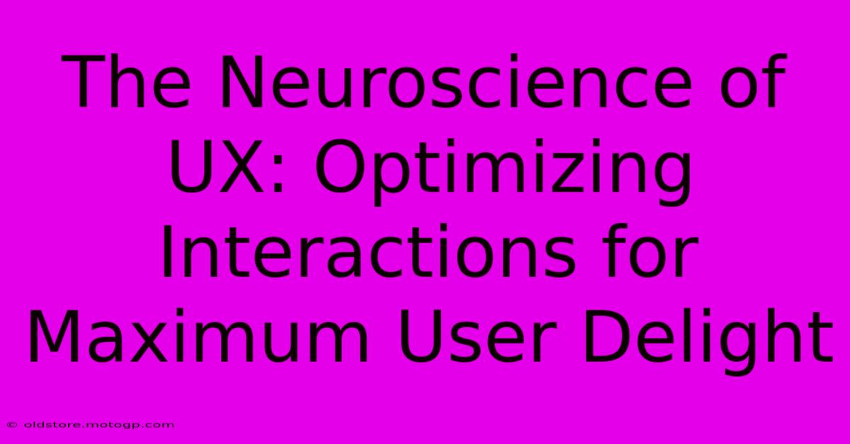 The Neuroscience Of UX: Optimizing Interactions For Maximum User Delight