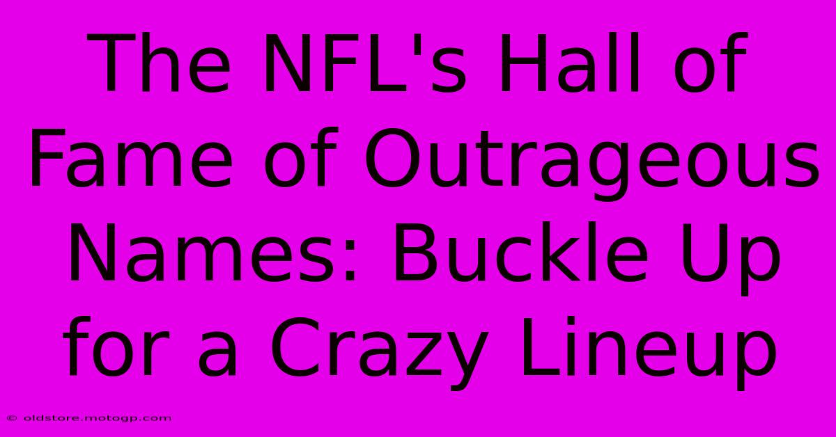 The NFL's Hall Of Fame Of Outrageous Names: Buckle Up For A Crazy Lineup