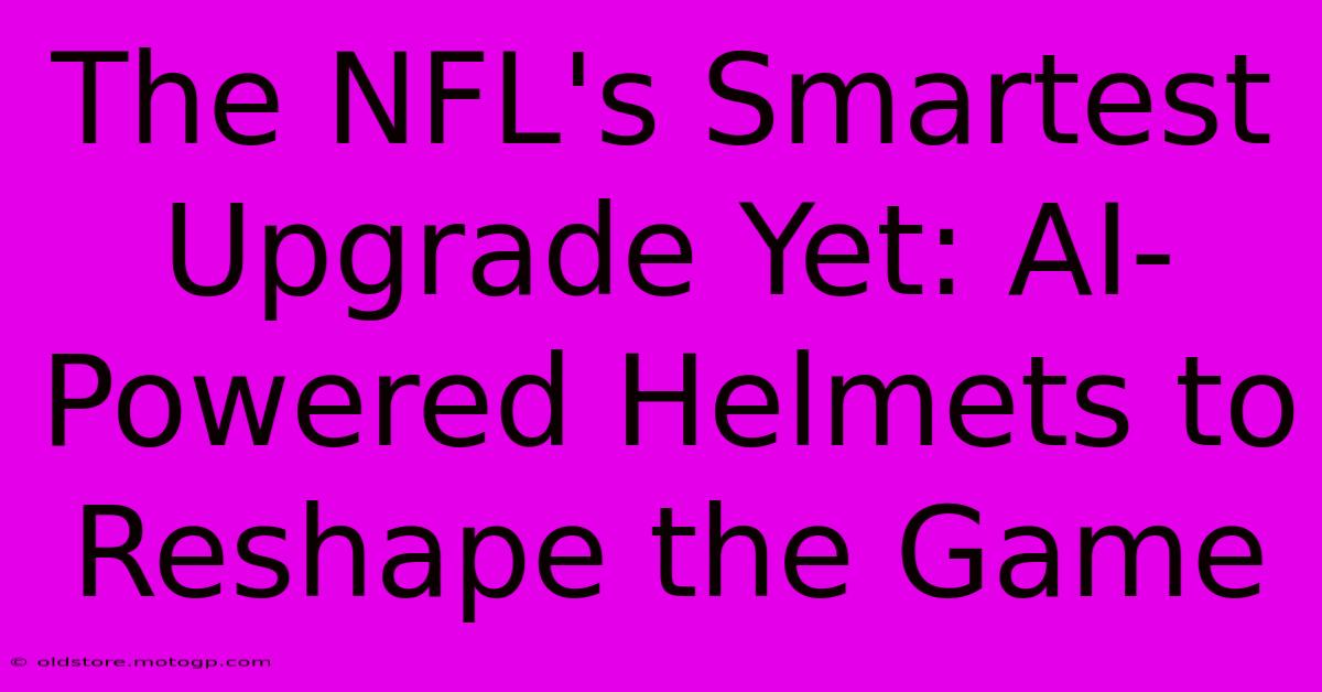 The NFL's Smartest Upgrade Yet: AI-Powered Helmets To Reshape The Game