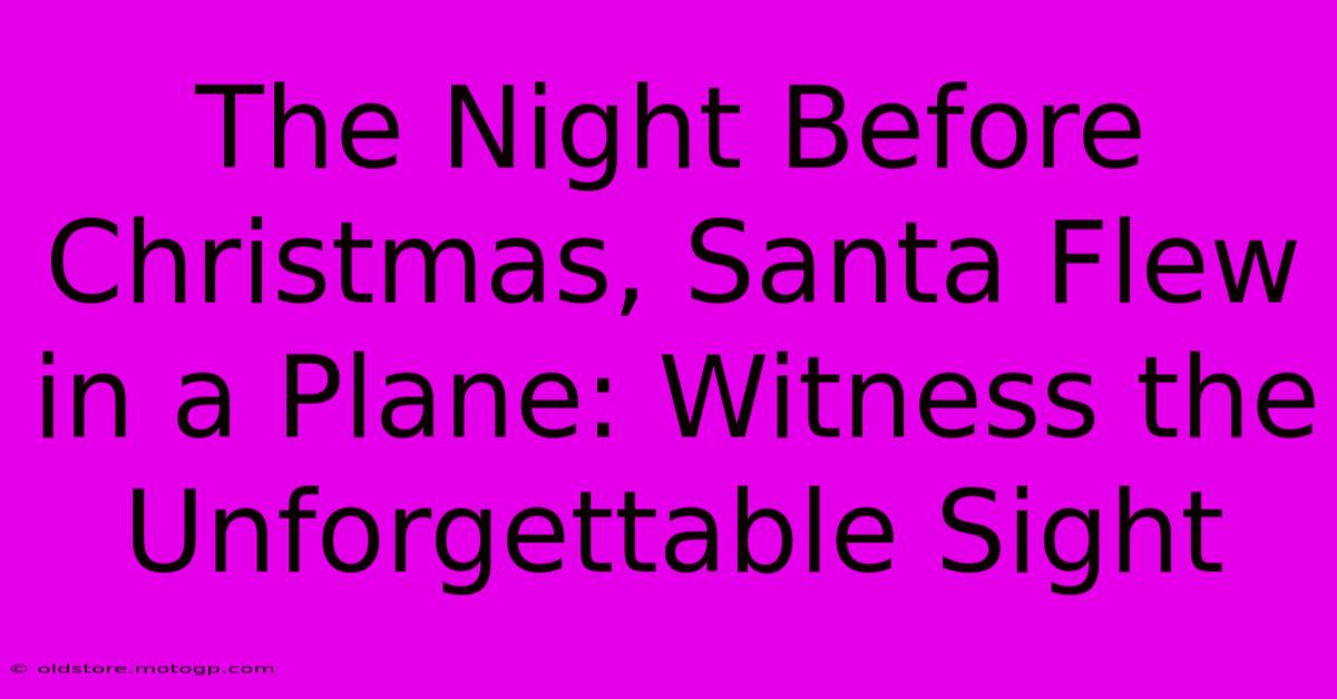 The Night Before Christmas, Santa Flew In A Plane: Witness The Unforgettable Sight