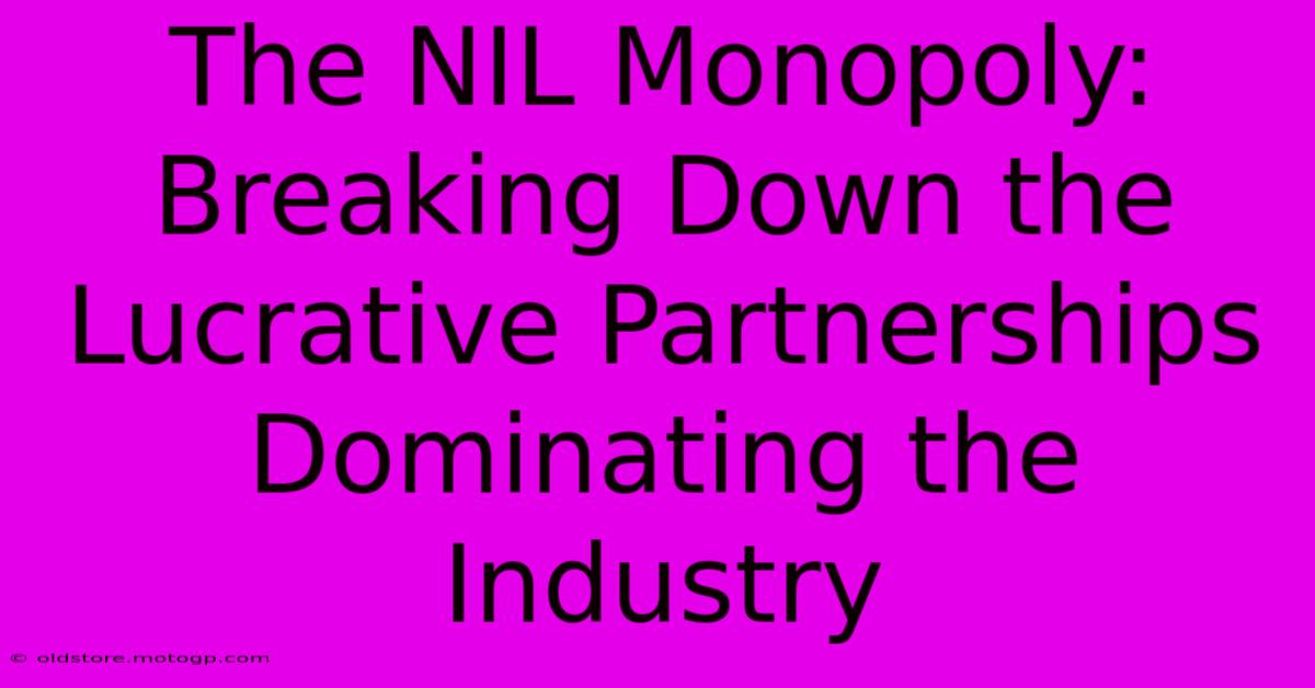 The NIL Monopoly: Breaking Down The Lucrative Partnerships Dominating The Industry