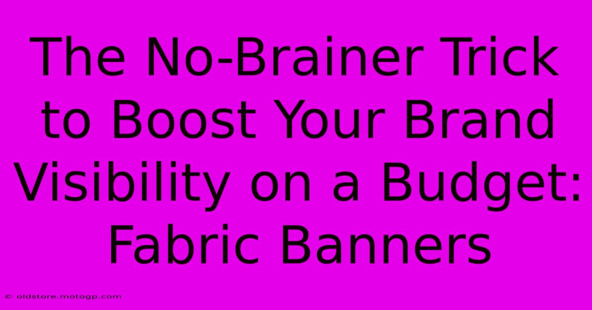 The No-Brainer Trick To Boost Your Brand Visibility On A Budget: Fabric Banners