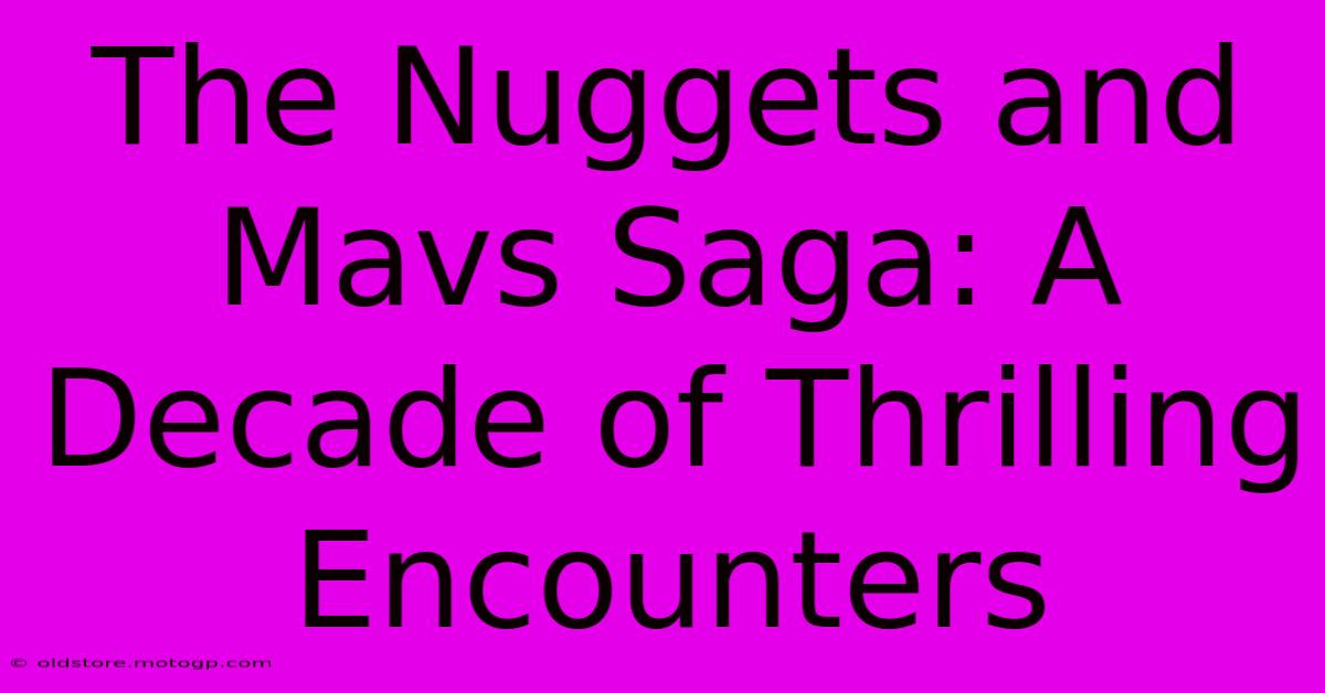 The Nuggets And Mavs Saga: A Decade Of Thrilling Encounters