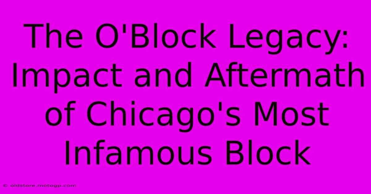 The O'Block Legacy: Impact And Aftermath Of Chicago's Most Infamous Block