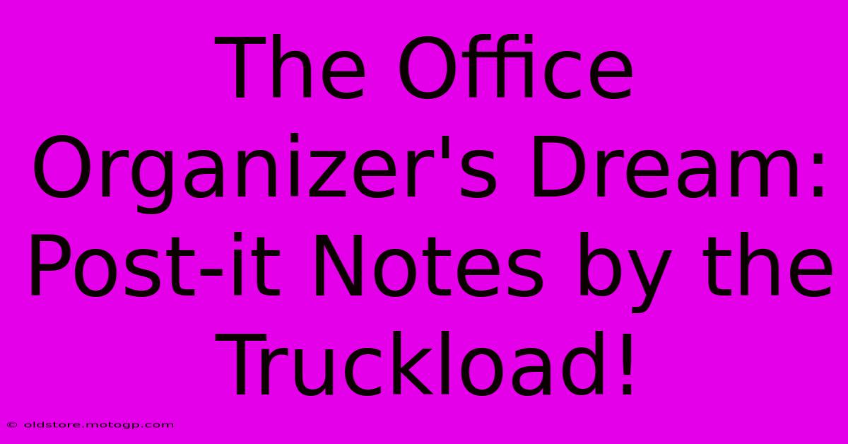 The Office Organizer's Dream: Post-it Notes By The Truckload!