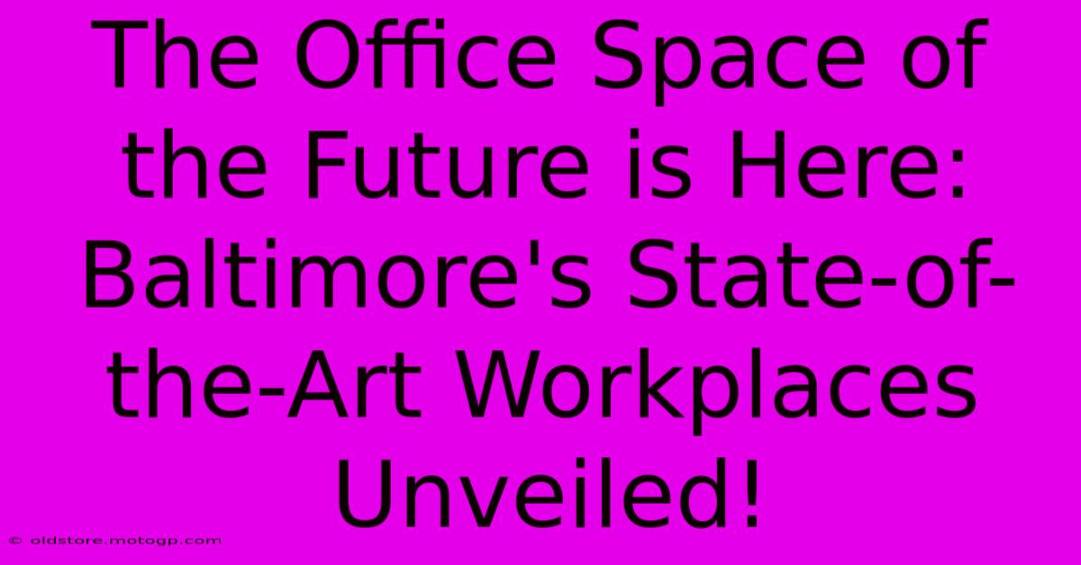 The Office Space Of The Future Is Here: Baltimore's State-of-the-Art Workplaces Unveiled!