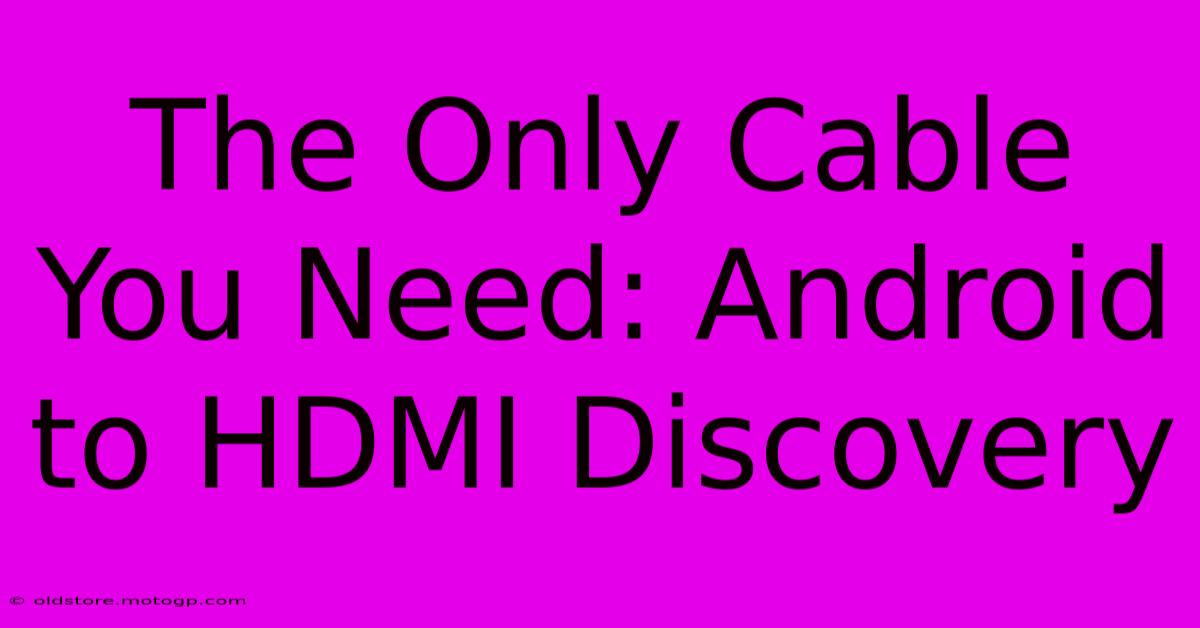 The Only Cable You Need: Android To HDMI Discovery