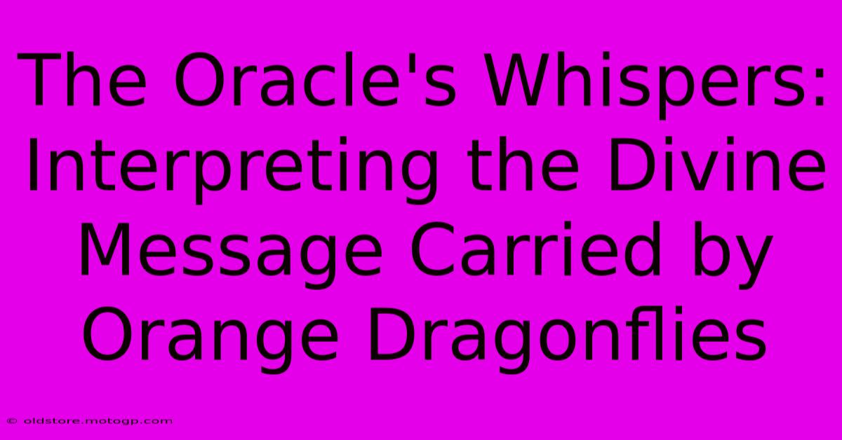 The Oracle's Whispers: Interpreting The Divine Message Carried By Orange Dragonflies