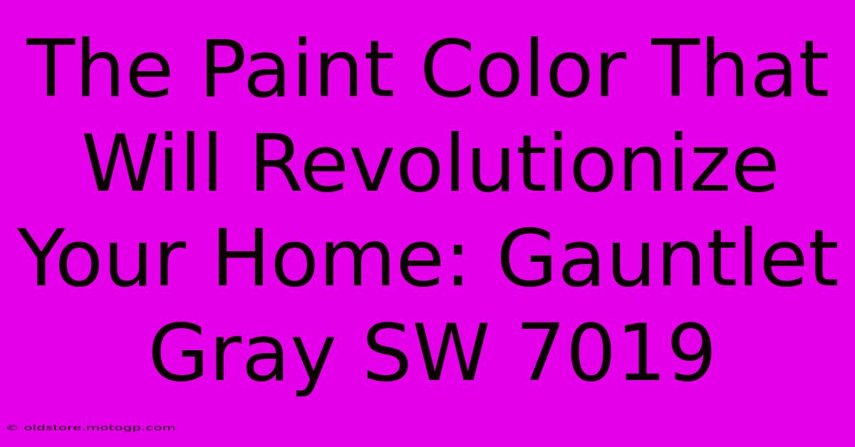 The Paint Color That Will Revolutionize Your Home: Gauntlet Gray SW 7019