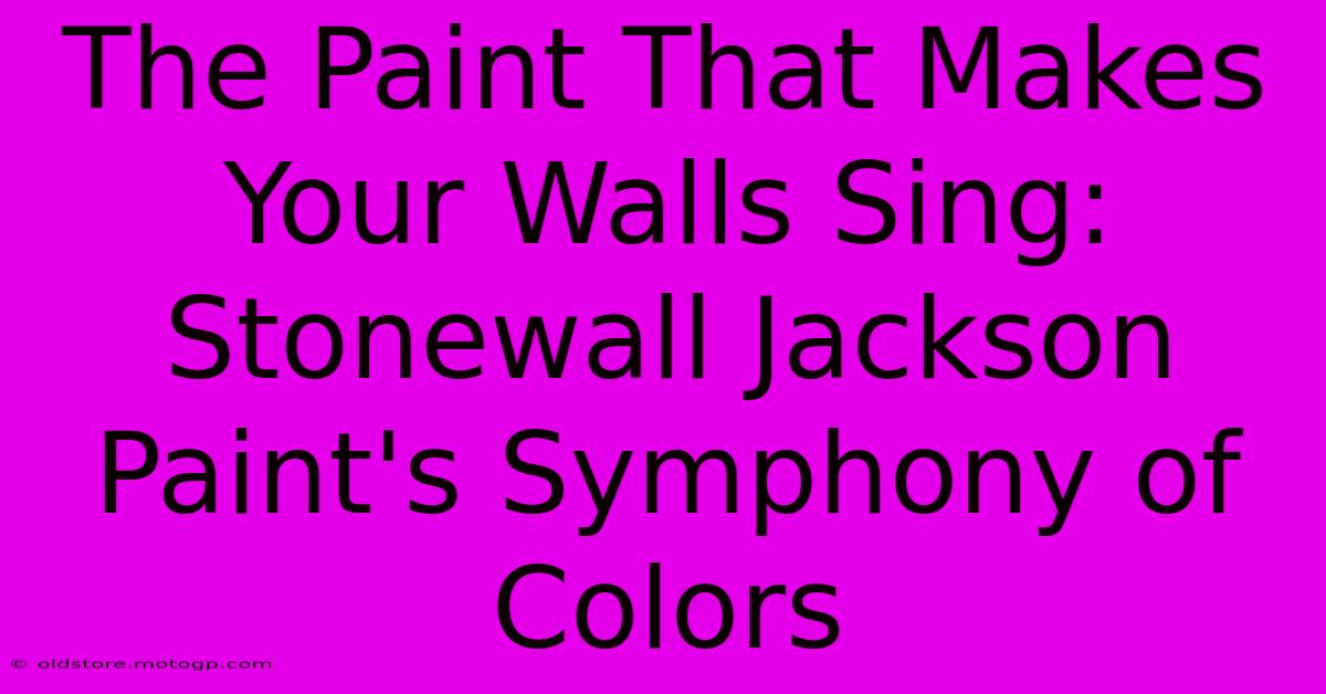 The Paint That Makes Your Walls Sing: Stonewall Jackson Paint's Symphony Of Colors