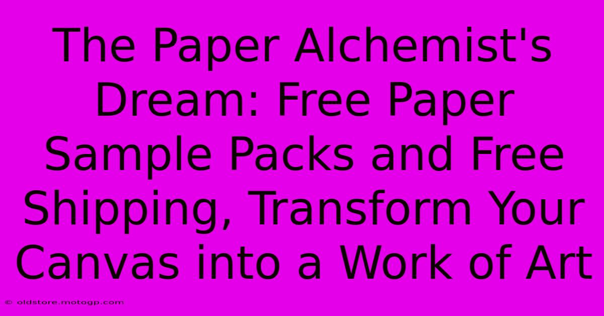 The Paper Alchemist's Dream: Free Paper Sample Packs And Free Shipping, Transform Your Canvas Into A Work Of Art