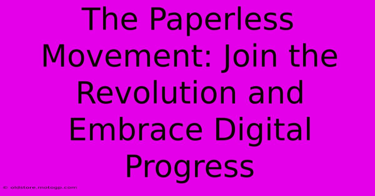 The Paperless Movement: Join The Revolution And Embrace Digital Progress