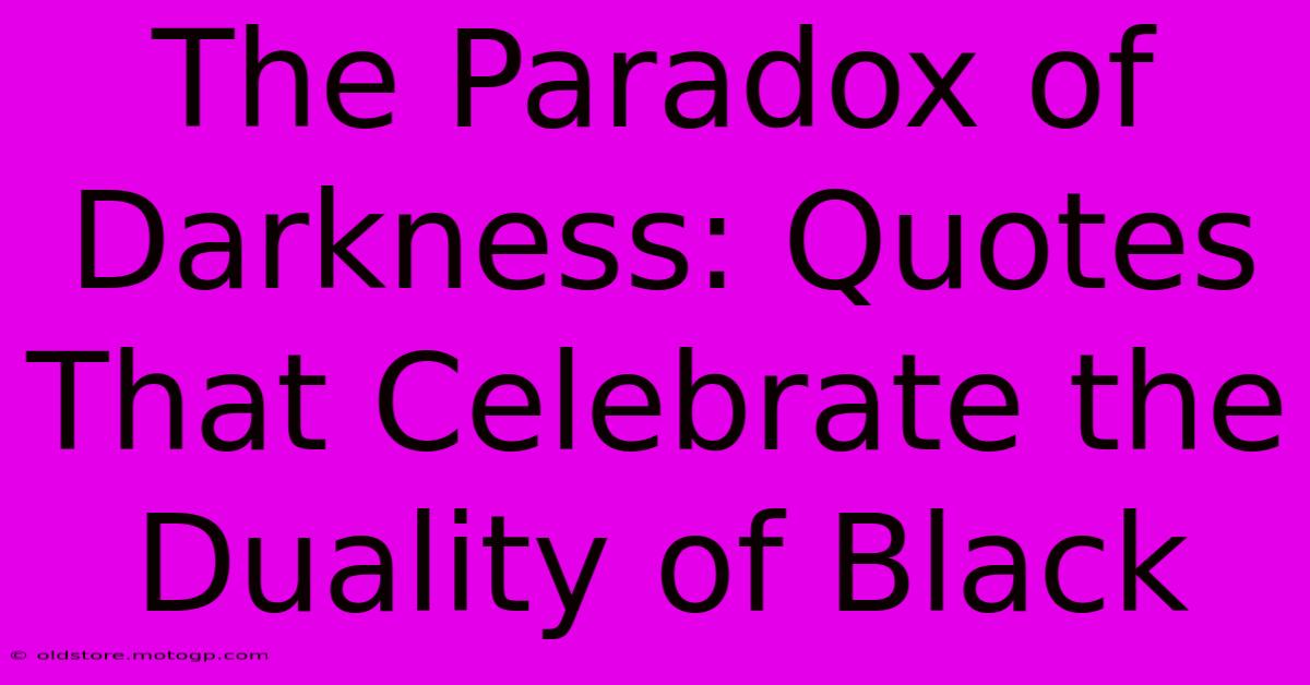 The Paradox Of Darkness: Quotes That Celebrate The Duality Of Black