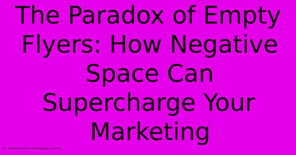 The Paradox Of Empty Flyers: How Negative Space Can Supercharge Your Marketing