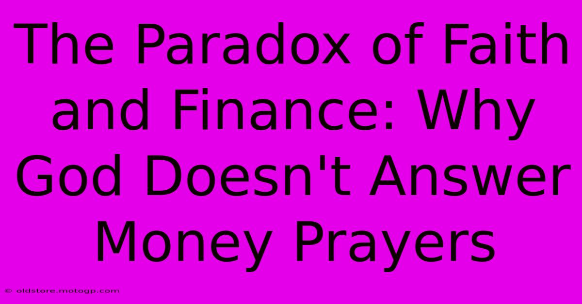 The Paradox Of Faith And Finance: Why God Doesn't Answer Money Prayers