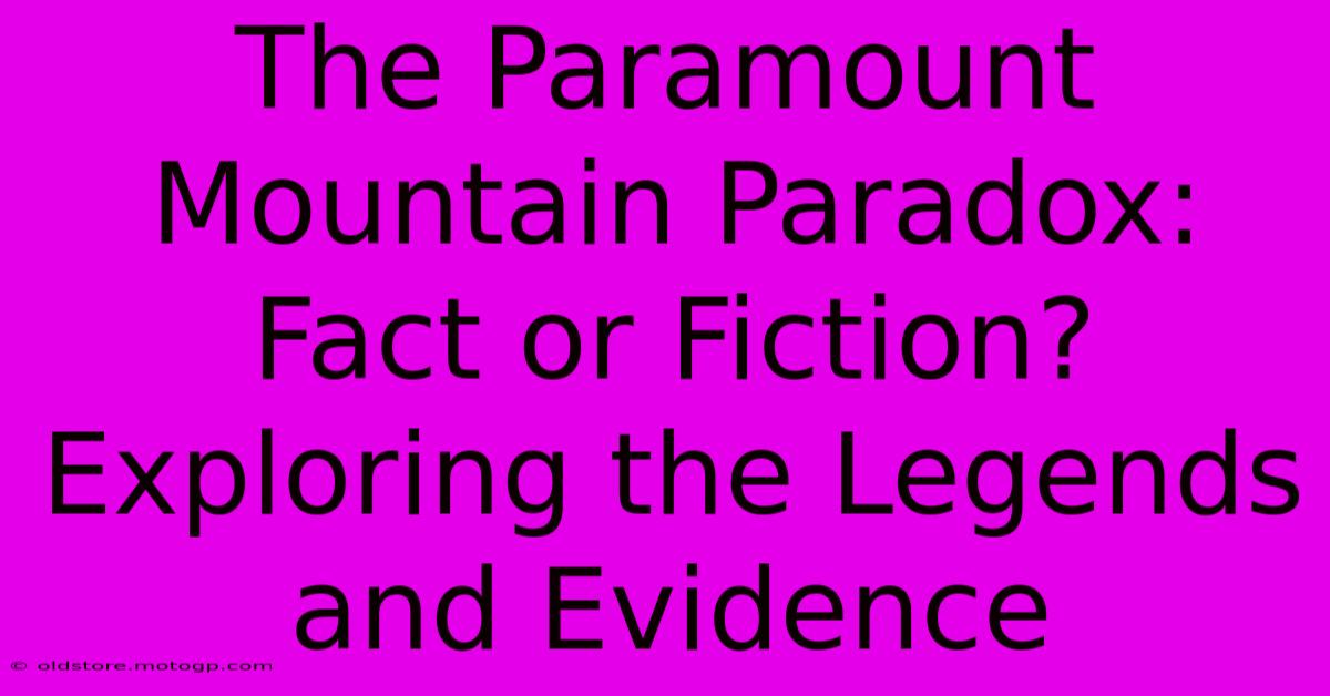 The Paramount Mountain Paradox: Fact Or Fiction? Exploring The Legends And Evidence