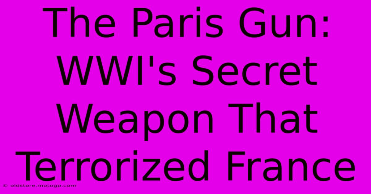 The Paris Gun: WWI's Secret Weapon That Terrorized France