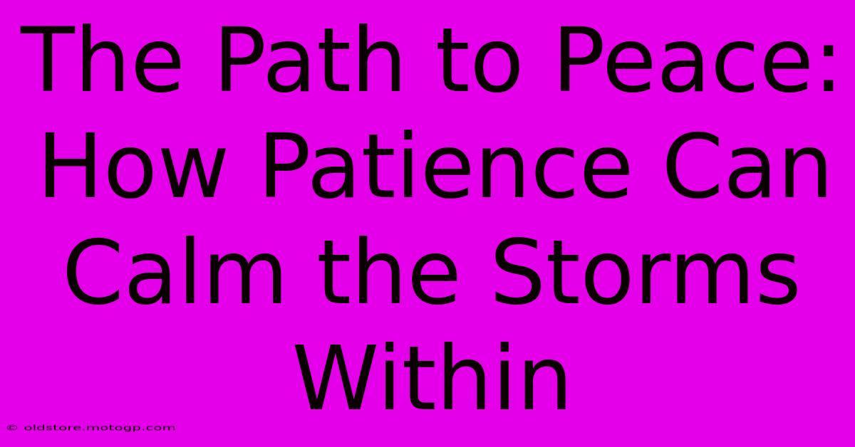 The Path To Peace: How Patience Can Calm The Storms Within