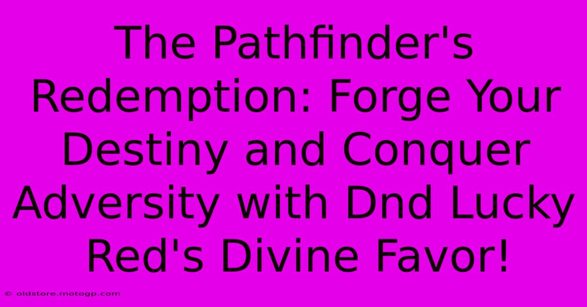 The Pathfinder's Redemption: Forge Your Destiny And Conquer Adversity With Dnd Lucky Red's Divine Favor!