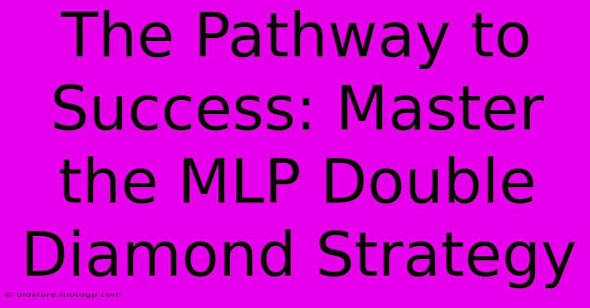 The Pathway To Success: Master The MLP Double Diamond Strategy