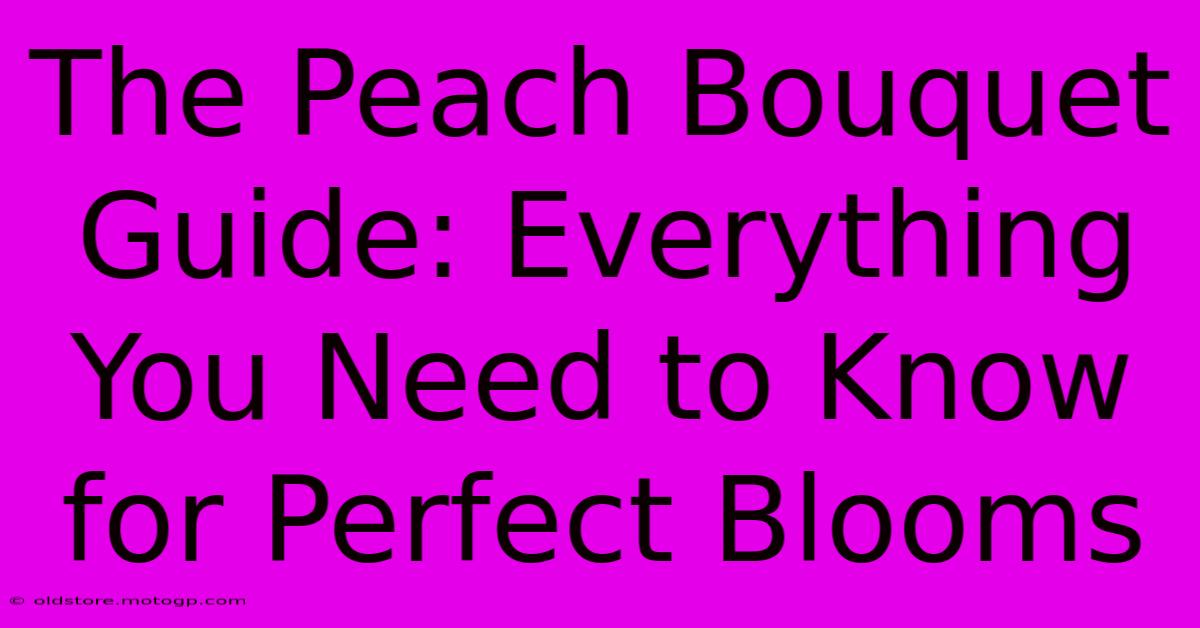 The Peach Bouquet Guide: Everything You Need To Know For Perfect Blooms