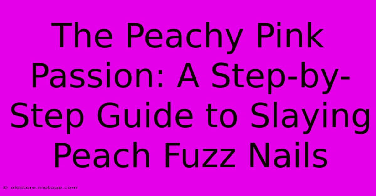 The Peachy Pink Passion: A Step-by-Step Guide To Slaying Peach Fuzz Nails