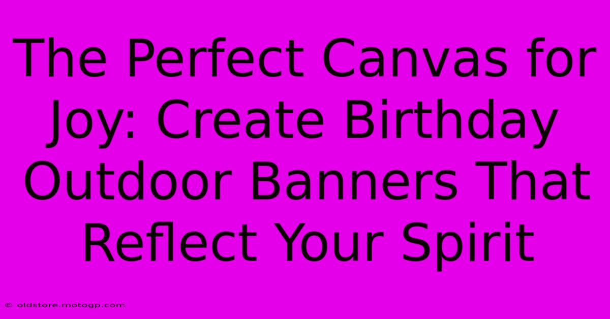 The Perfect Canvas For Joy: Create Birthday Outdoor Banners That Reflect Your Spirit