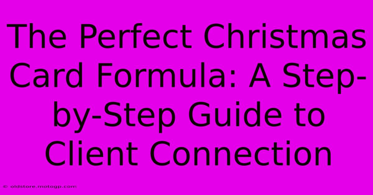 The Perfect Christmas Card Formula: A Step-by-Step Guide To Client Connection