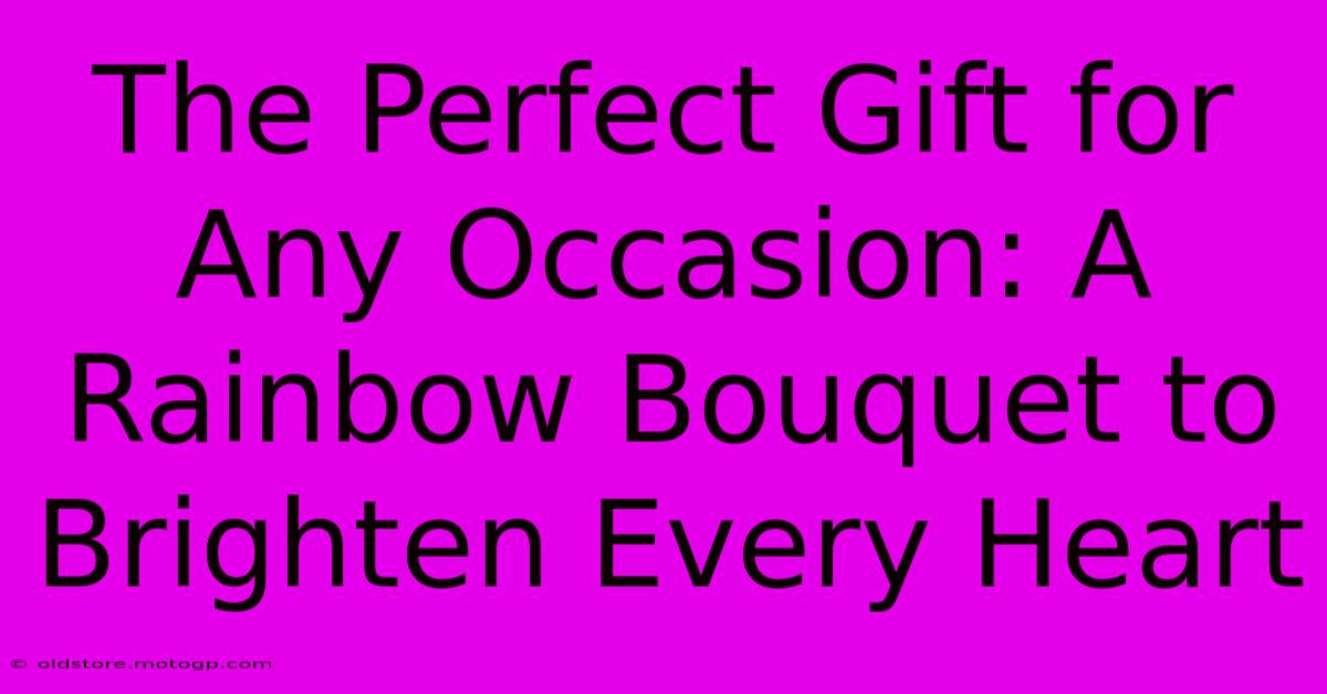 The Perfect Gift For Any Occasion: A Rainbow Bouquet To Brighten Every Heart