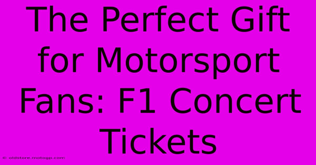 The Perfect Gift For Motorsport Fans: F1 Concert Tickets