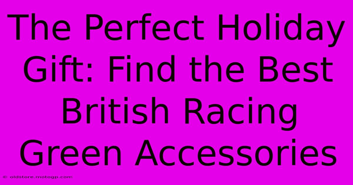 The Perfect Holiday Gift: Find The Best British Racing Green Accessories