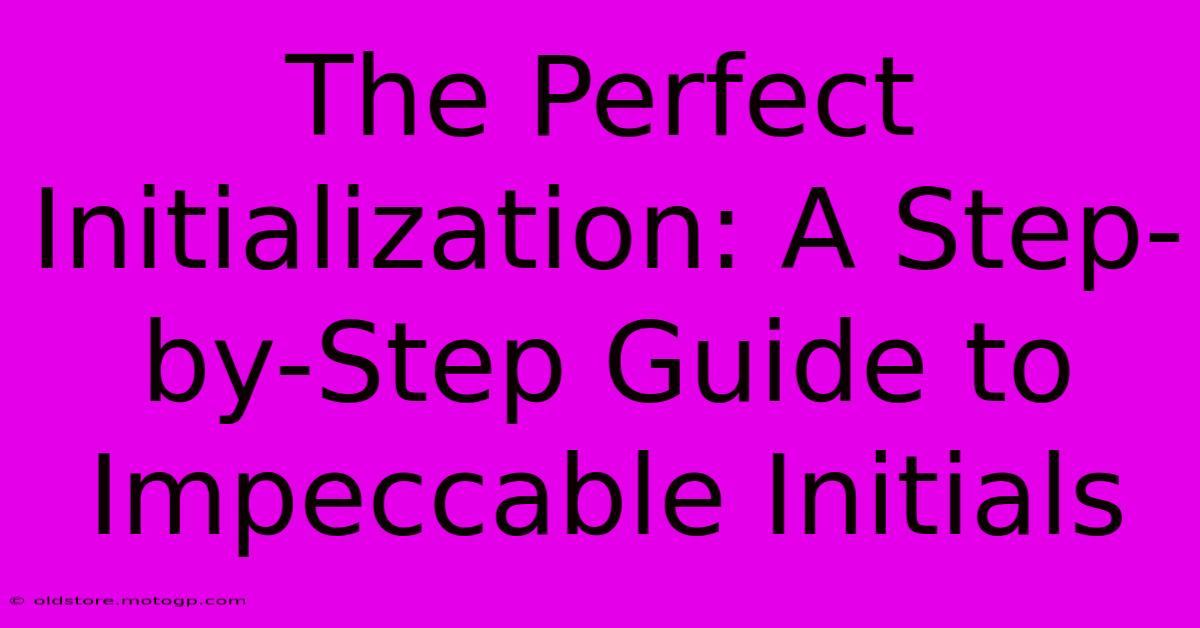 The Perfect Initialization: A Step-by-Step Guide To Impeccable Initials