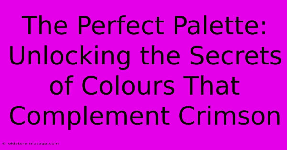 The Perfect Palette: Unlocking The Secrets Of Colours That Complement Crimson