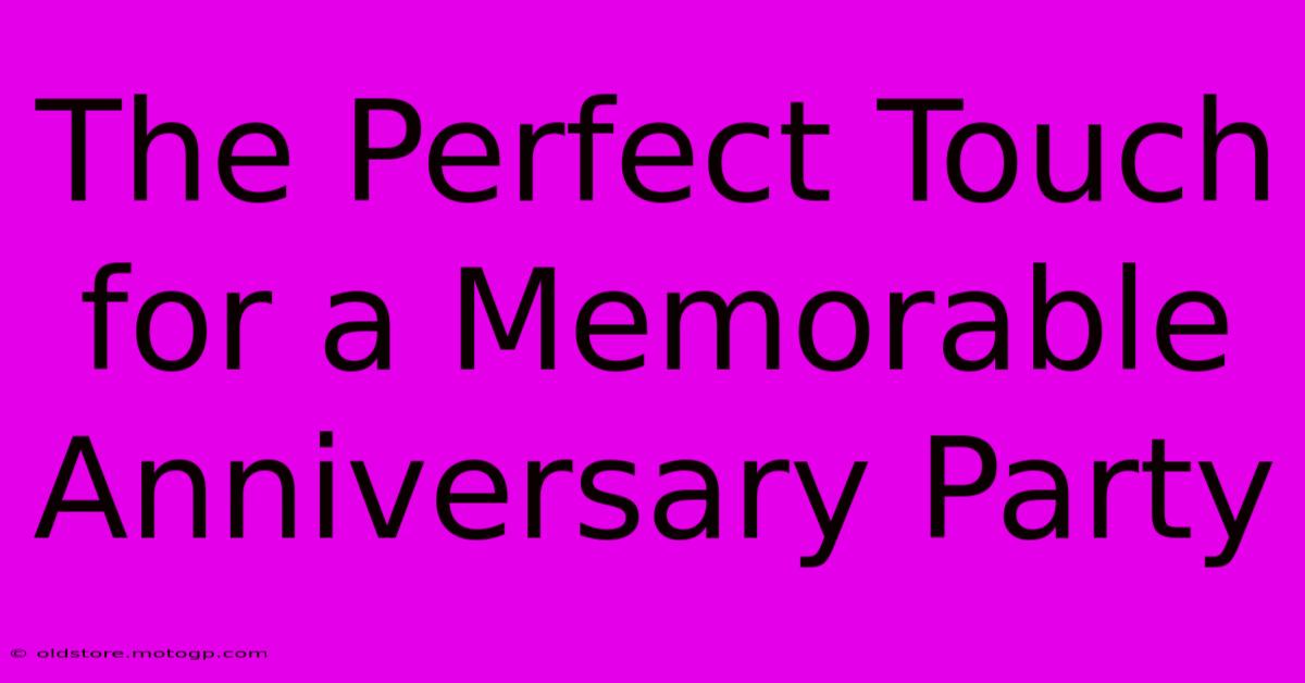 The Perfect Touch For A Memorable Anniversary Party