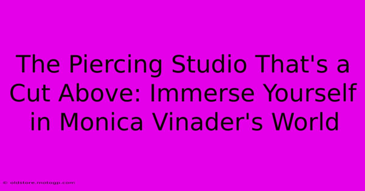 The Piercing Studio That's A Cut Above: Immerse Yourself In Monica Vinader's World