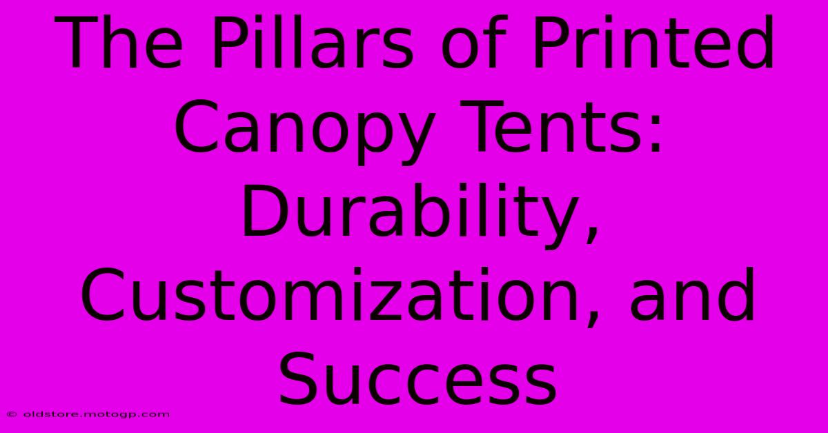 The Pillars Of Printed Canopy Tents: Durability, Customization, And Success