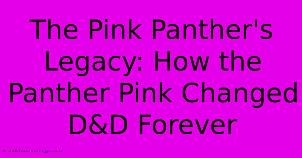 The Pink Panther's Legacy: How The Panther Pink Changed D&D Forever