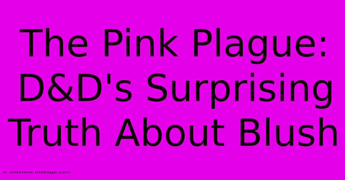 The Pink Plague: D&D's Surprising Truth About Blush