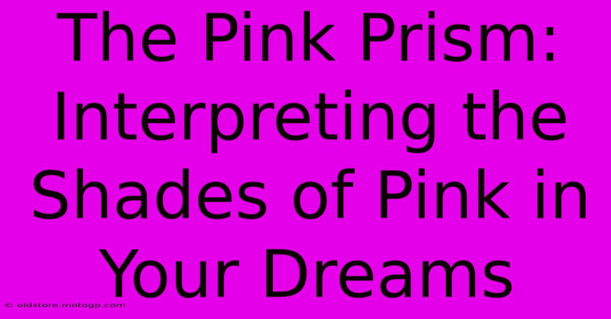 The Pink Prism: Interpreting The Shades Of Pink In Your Dreams