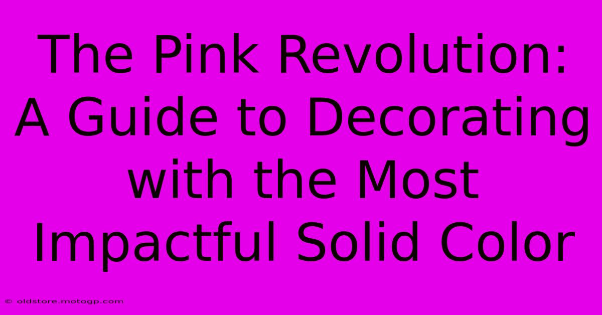 The Pink Revolution: A Guide To Decorating With The Most Impactful Solid Color