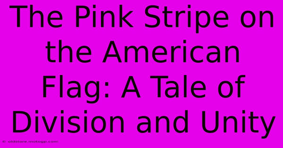 The Pink Stripe On The American Flag: A Tale Of Division And Unity