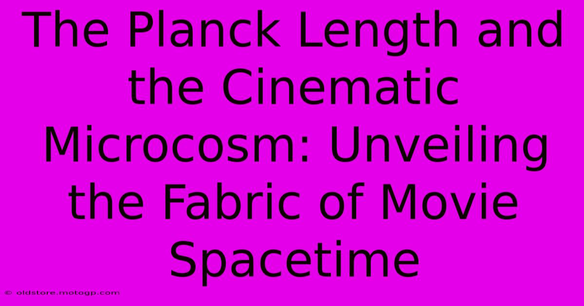 The Planck Length And The Cinematic Microcosm: Unveiling The Fabric Of Movie Spacetime