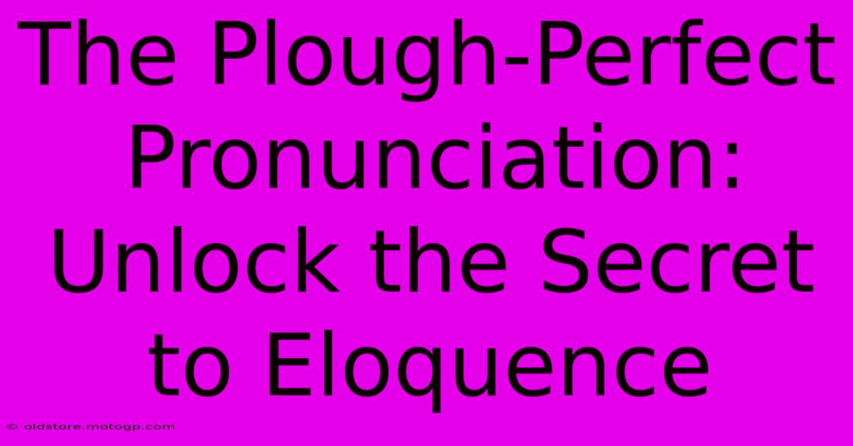 The Plough-Perfect Pronunciation: Unlock The Secret To Eloquence