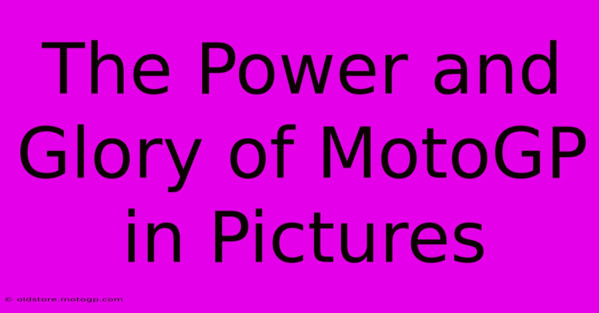 The Power And Glory Of MotoGP In Pictures