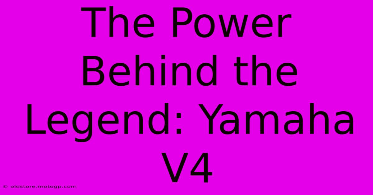 The Power Behind The Legend: Yamaha V4