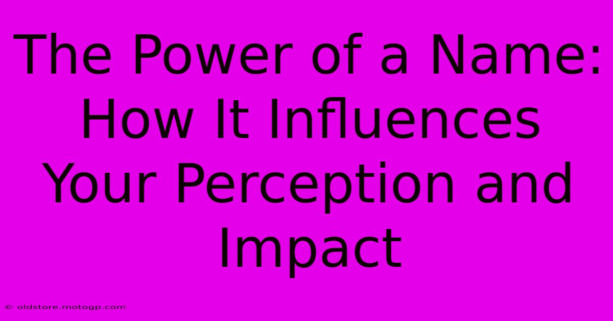 The Power Of A Name: How It Influences Your Perception And Impact