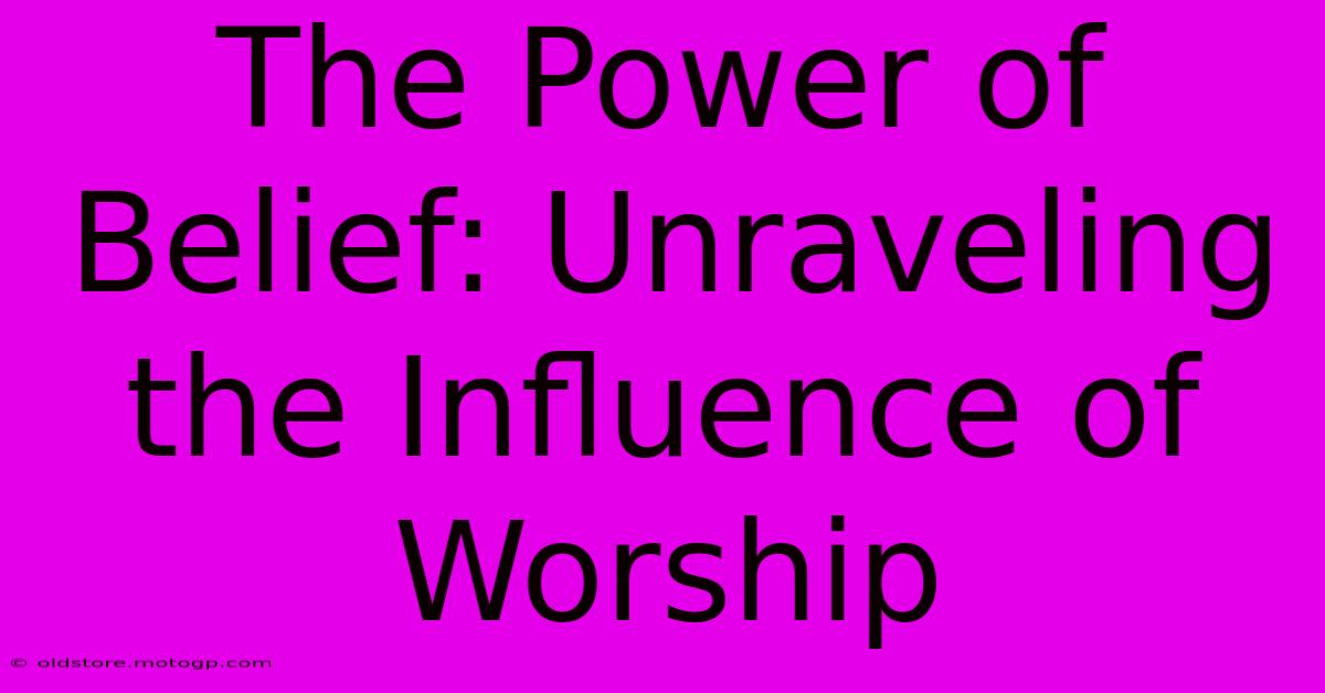 The Power Of Belief: Unraveling The Influence Of Worship