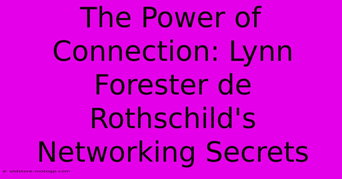 The Power Of Connection: Lynn Forester De Rothschild's Networking Secrets